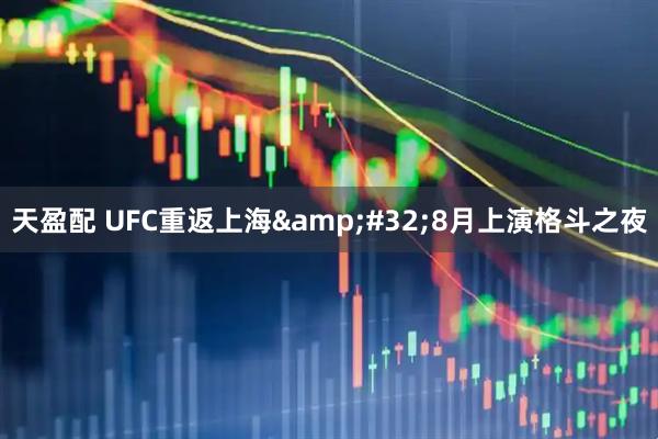 天盈配 UFC重返上海 8月上演格斗之夜